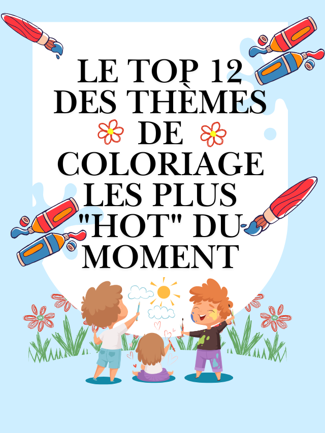 Le Top 12 des Thèmes de Coloriage les Plus « Hot » du Moment